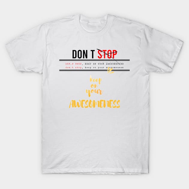 Don’t stop, Keep on your awesomeness T-Shirt by chobacobra